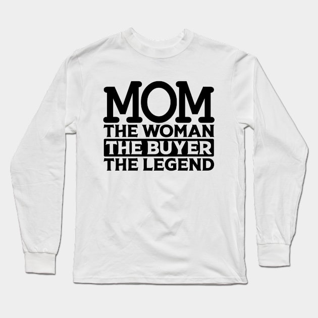 Mom The Woman The Buyer The Legend Long Sleeve T-Shirt by colorsplash